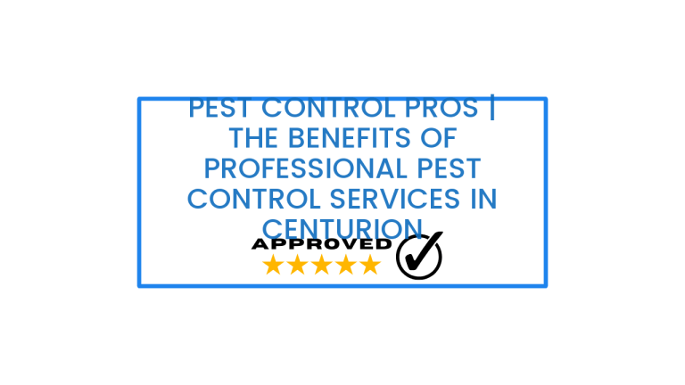 Pest Control Pros | The Benefits of Professional Pest Control Services in Centurion