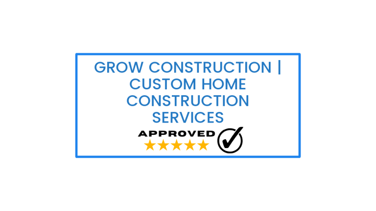 Grow Construction | Custom Home Construction Services